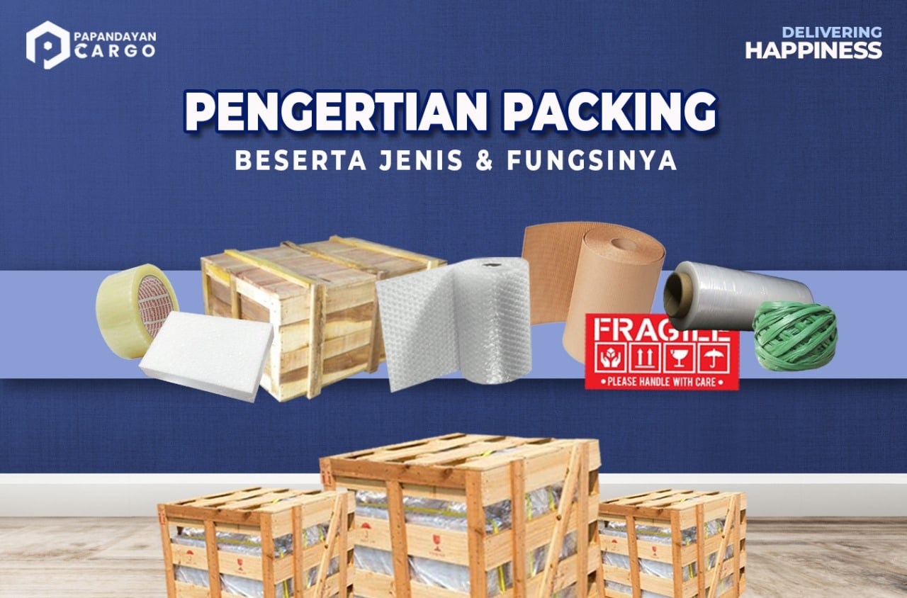 Ini Pengertian Packing Beserta Jenis & Fungsinya - Papandayan Cargo